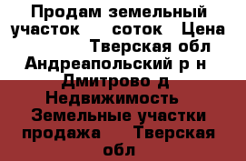 Продам земельный участок 860 соток › Цена ­ 600 000 - Тверская обл., Андреапольский р-н, Дмитрово д. Недвижимость » Земельные участки продажа   . Тверская обл.